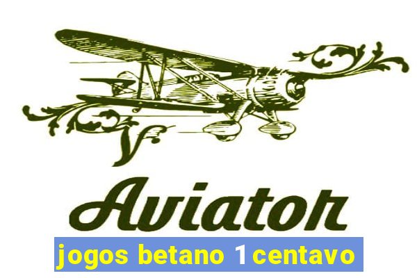 jogos betano 1 centavo